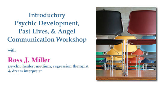 Introductory Psychic Development, Past Lives, & Angel Communication Workshop with Ross J. Miller, psychic, medium, regression therapist, healer